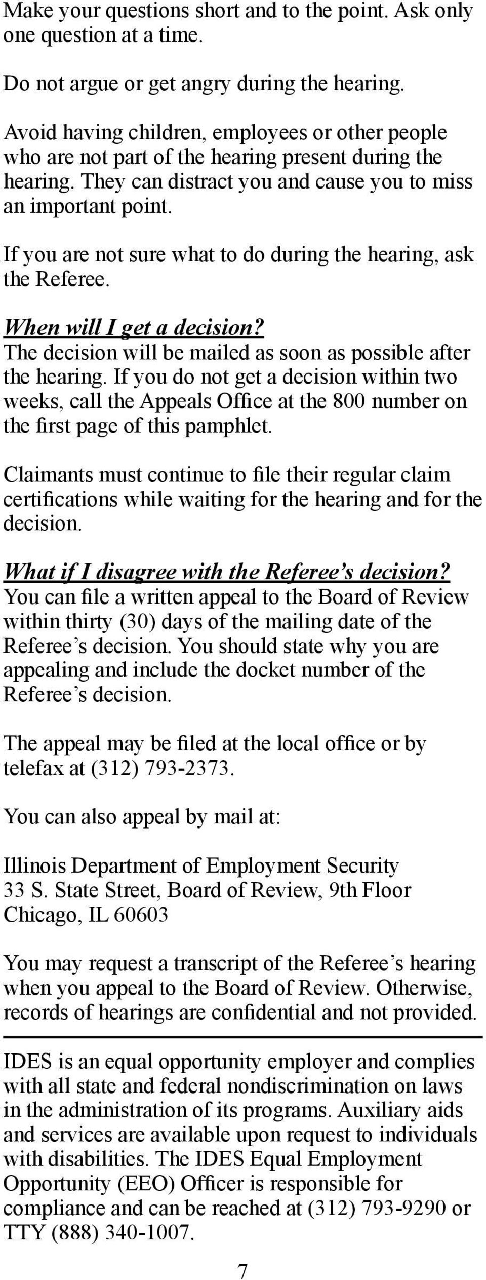 If you are not sure what to do during the hearing, ask the Referee. When will I get a decision? The decision will be mailed as soon as possible after the hearing.