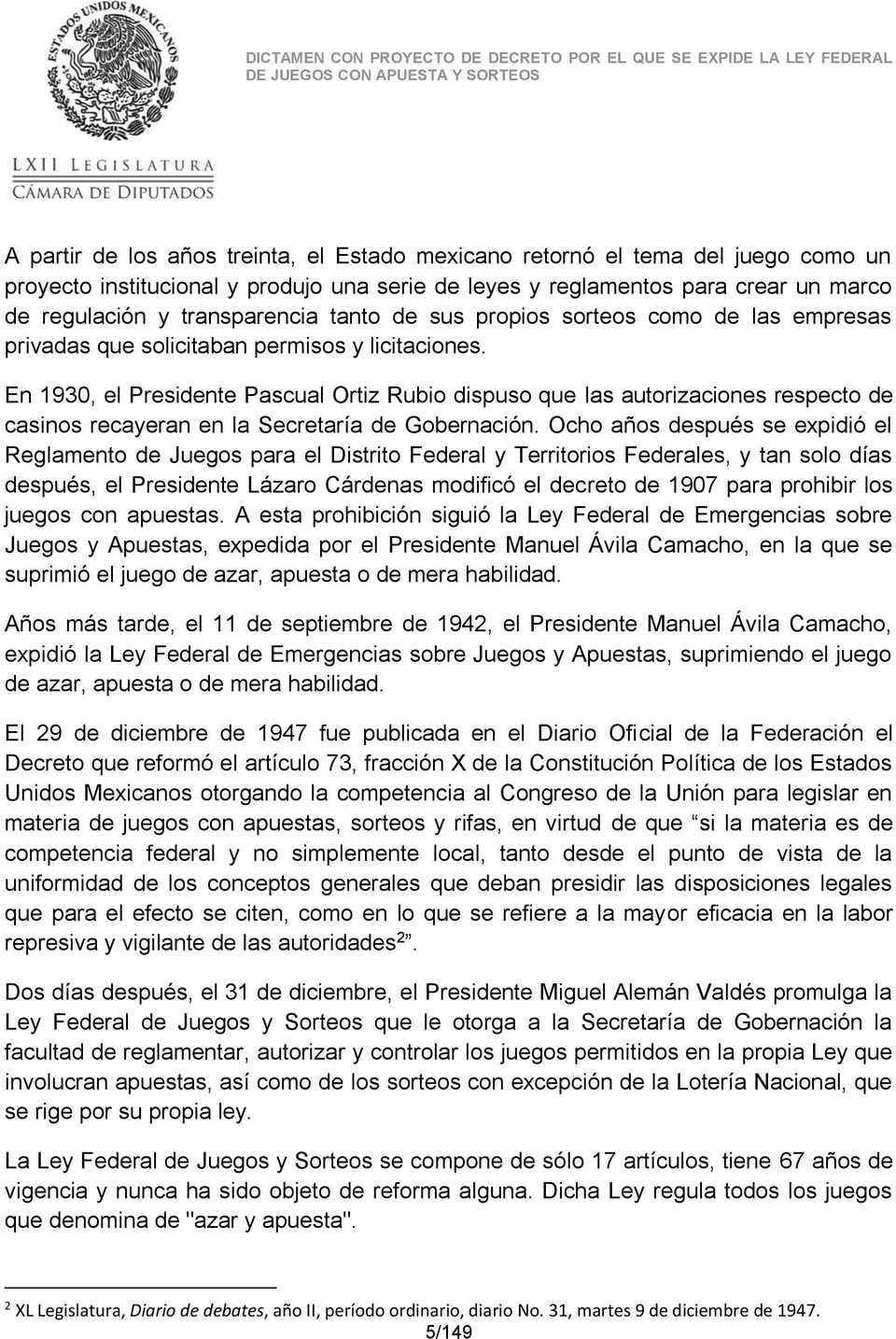 En 1930, el Presidente Pascual Ortiz Rubio dispuso que las autorizaciones respecto de casinos recayeran en la Secretaría de Gobernación.