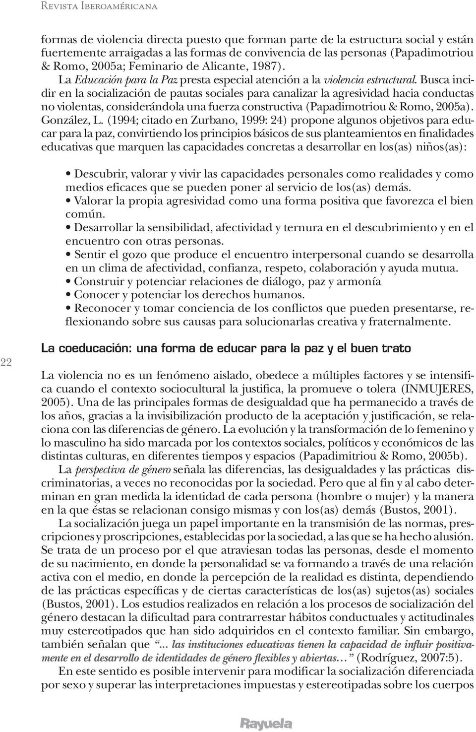 Busca incidir en la socialización de pautas sociales para canalizar la agresividad hacia conductas no violentas, considerándola una fuerza constructiva (Papadimotriou & Romo, 2005a). González, L.