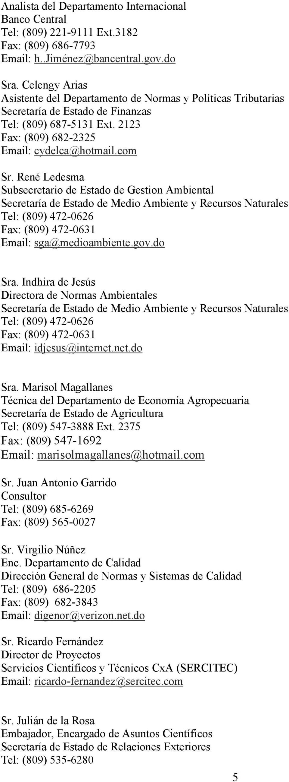 René Ledesma Subsecretario de Estado de Gestion Ambiental Fax: (809) 472-0631 Email: sga@medioambiente.gov.do Sra.