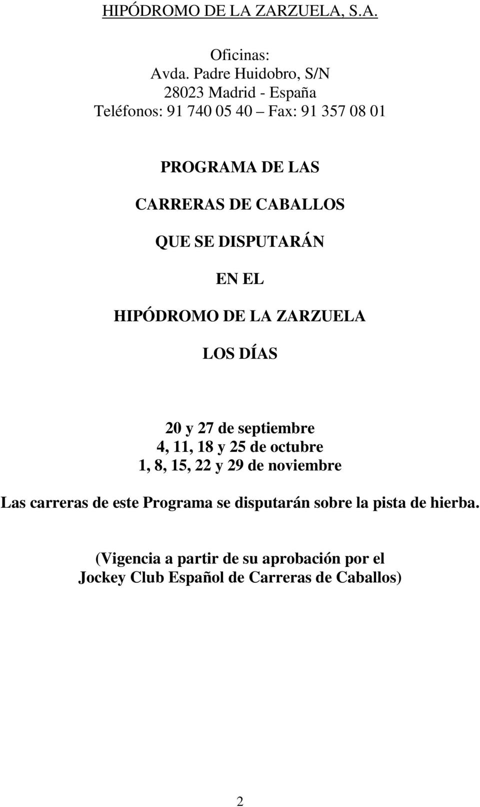 CABALLOS QUE SE DISPUTARÁN EN EL HIPÓDROMO DE LA ZARZUELA LOS DÍAS 0 y 7 de septiembre 4, 11, 18 y 5 de octubre