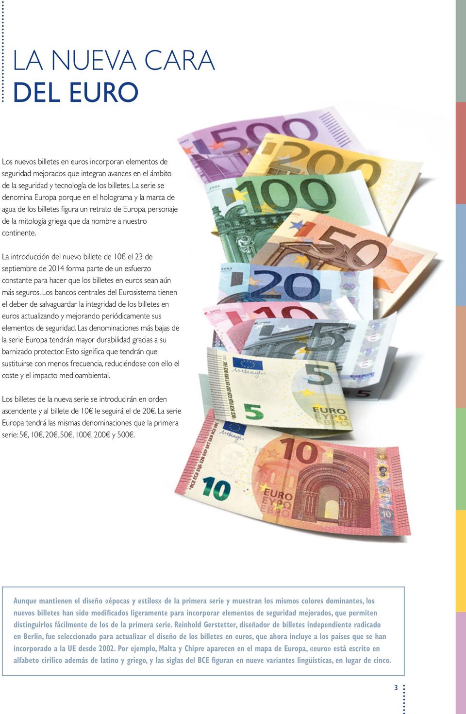 La introducción del nuevo billete de el 23 de septiembre de 2014 forma parte de un esfuerzo constante para hacer que los billetes en euros sean aún más seguros.