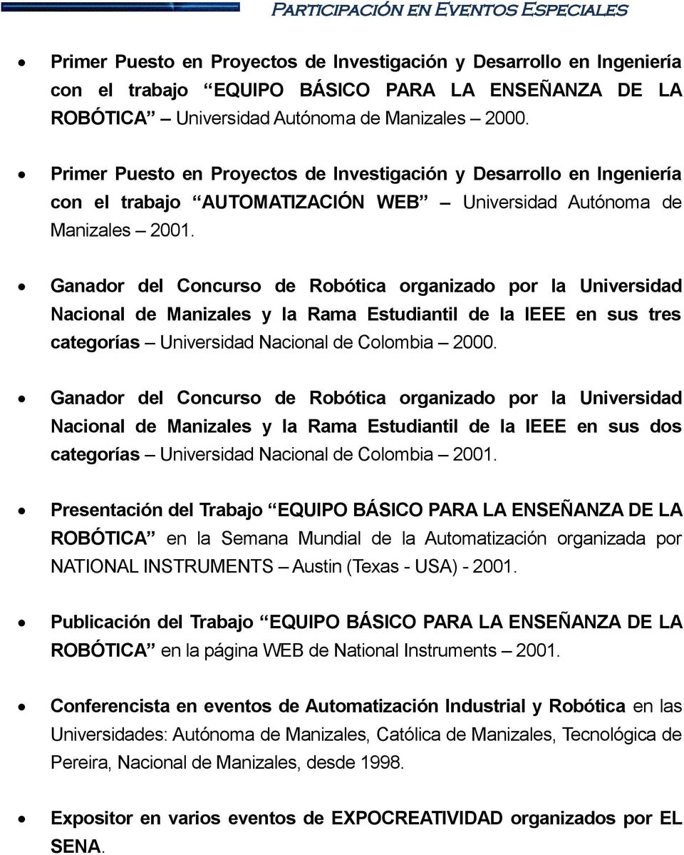 Ganador del Concurso de Robótica organizado por la Universidad Nacional de Manizales y la Rama Estudiantil de la IEEE en sus tres categorías Universidad Nacional de Colombia 2000.
