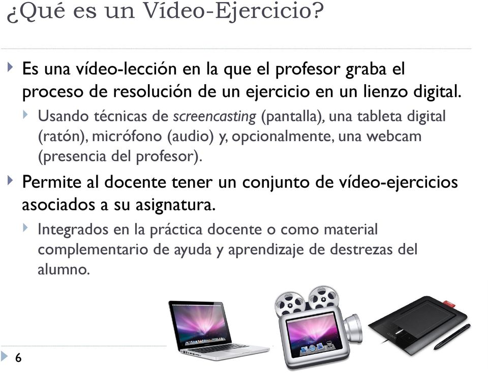Usando técnicas de screencasting (pantalla), una tableta digital (ratón), micrófono (audio) y, opcionalmente, una webcam