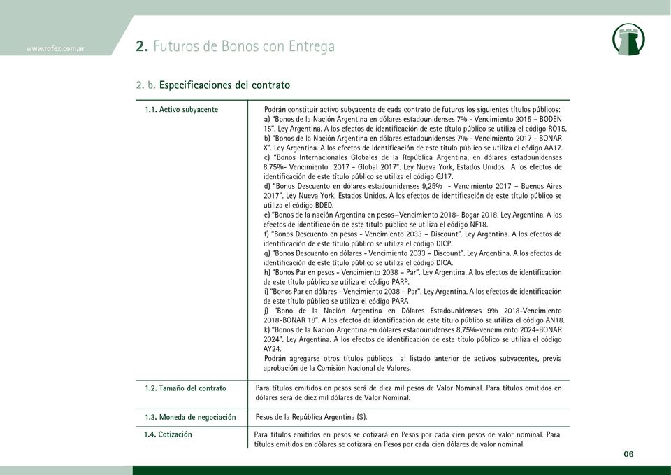 BODEN 15. Ley Argentina. A los efectos de identificación de este título público se utiliza el código RO15. b) Bonos de la Nación Argentina en dólares estadounidenses 7% - Vencimiento 2017 - BONAR X".