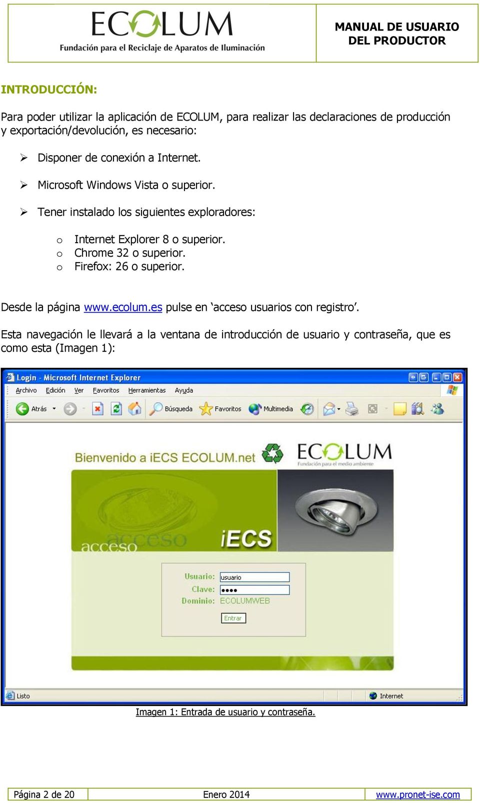 Chrome 32 o superior. Firefox: 26 o superior. Desde la página www.ecolum.es pulse en acceso usuarios con registro.