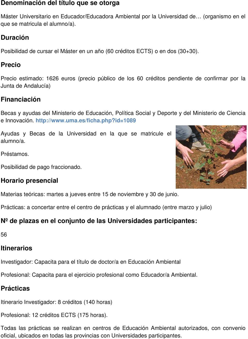 Precio Precio estimado: 1626 euros (precio público de los 60 créditos pendiente de confirmar por la Junta de Andalucía) Financiación Becas y ayudas del Ministerio de Educación, Política Social y