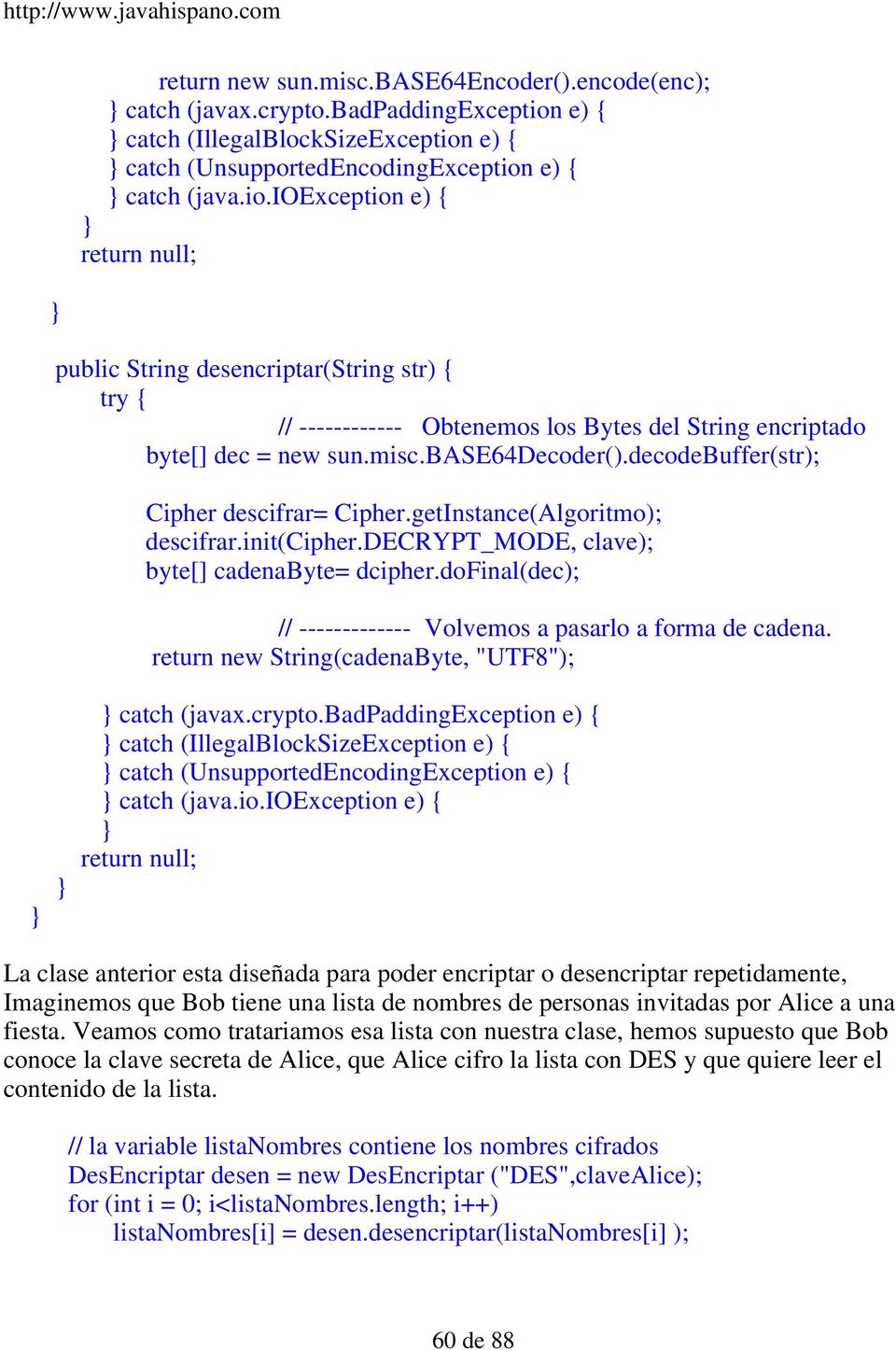 misc.base64decoder().decodebuffer(str); Cipher descifrar= Cipher.getInstance(Algoritmo); descifrar.init(cipher.decrypt_mode, clave); byte[] cadenabyte= dcipher.