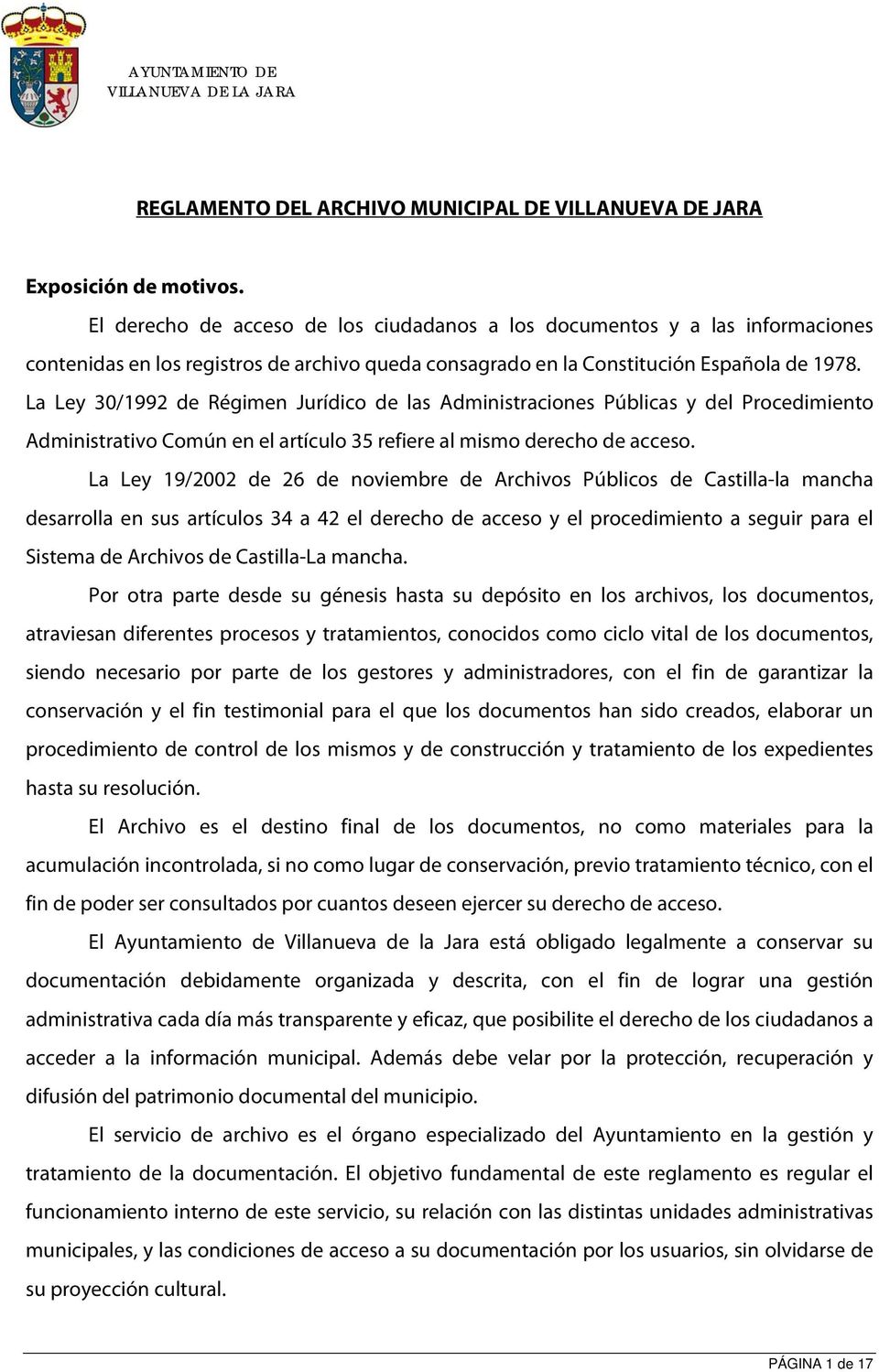 La Ley 30/1992 de Régimen Jurídico de las Administraciones Públicas y del Procedimiento Administrativo Común en el artículo 35 refiere al mismo derecho de acceso.
