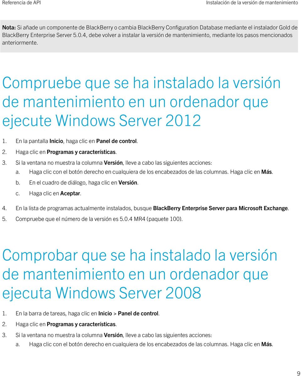 Compruebe que se ha instalado la versión de mantenimiento en un ordenador que ejecute Windows Server 2012 1. En la pantalla Inicio, haga clic en Panel de control. 2. Haga clic en Programas y características.