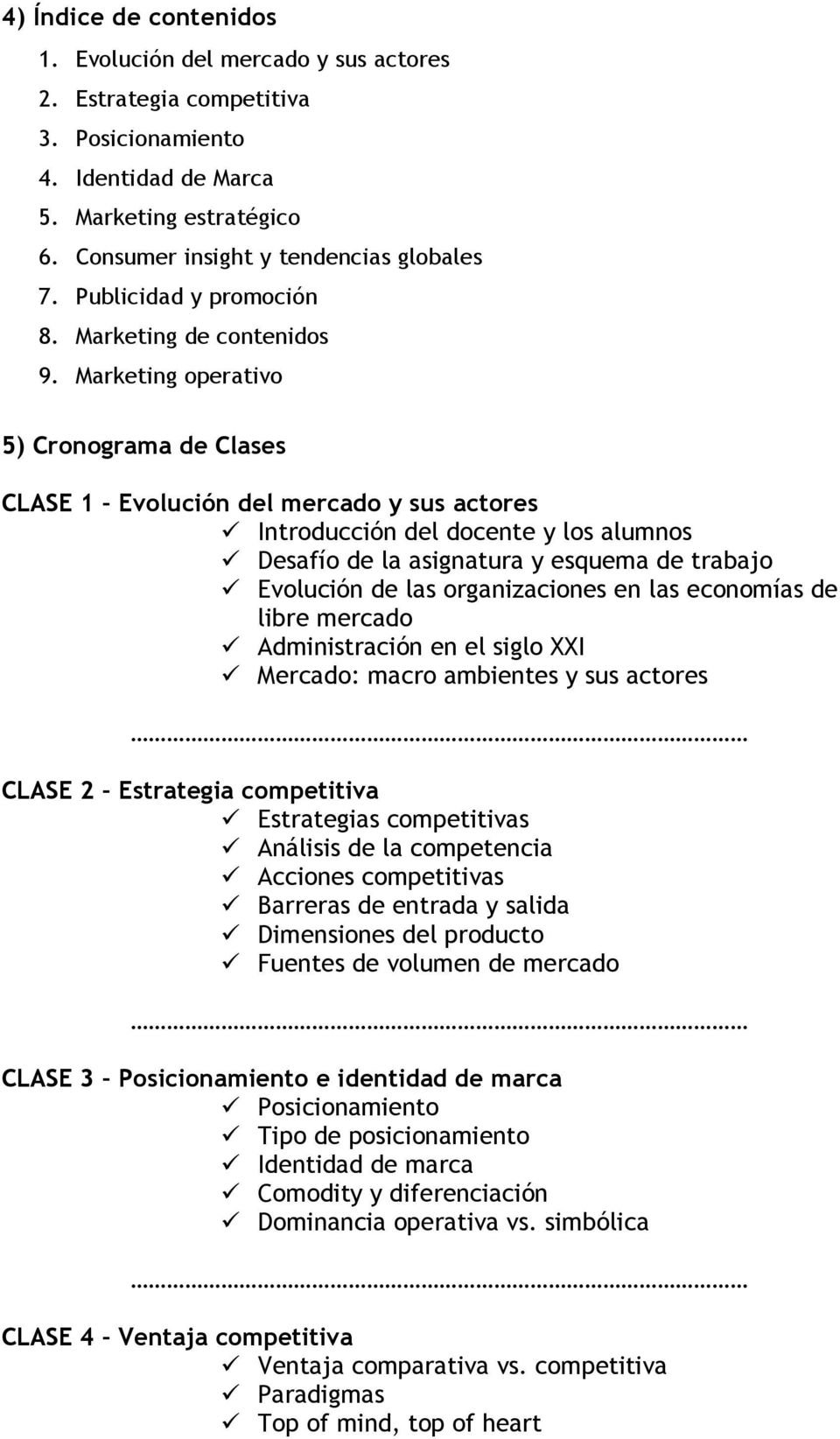 Marketing operativo 5) Cronograma de Clases CLASE 1 Evolución del mercado y sus actores Introducción del docente y los alumnos Desafío de la asignatura y esquema de trabajo Evolución de las