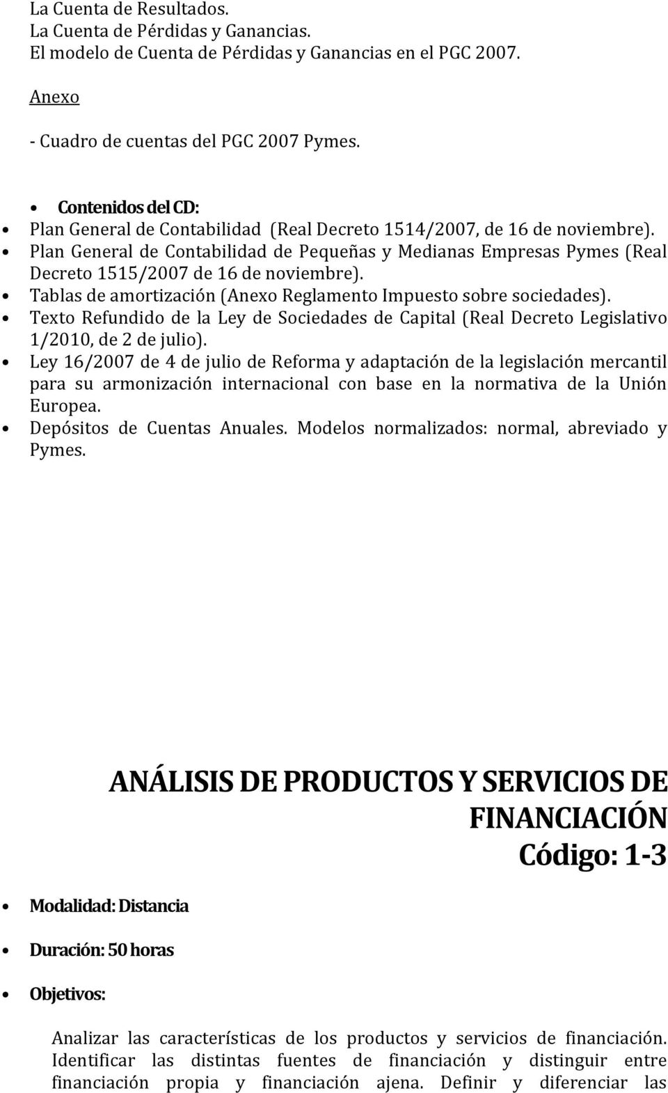 Plan General de Contabilidad de Pequeñas y Medianas Empresas Pymes (Real Decreto 1515/2007 de 16 de noviembre). Tablas de amortización (Anexo Reglamento Impuesto sobre sociedades).