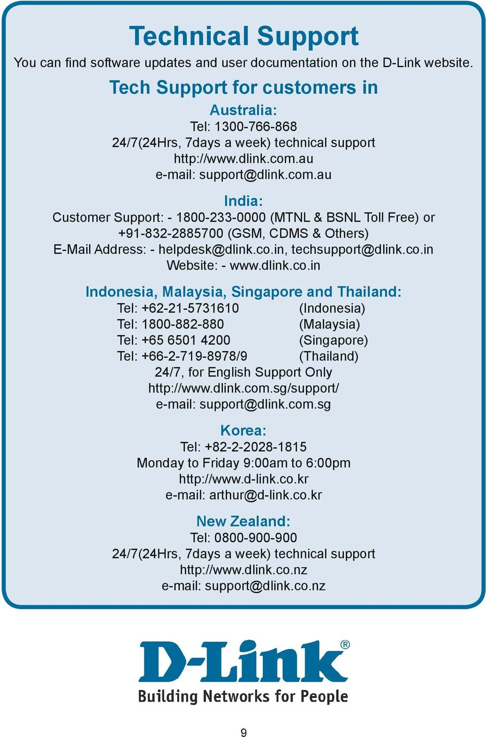 au e-mail: support@dlink.com.au India: Customer Support: - 1800-233-0000 (MTNL & BSNL Toll Free) or +91-832-2885700 (GSM, CDMS & Others) E-Mail Address: - helpdesk@dlink.co.in, techsupport@dlink.co.in Website: - www.