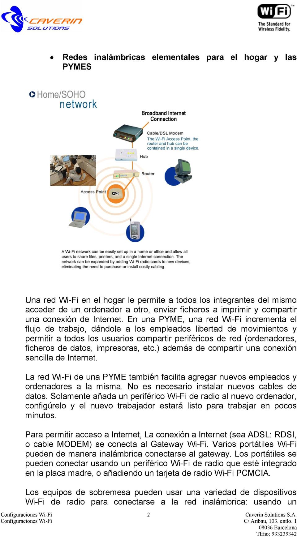 En una PYME, una red Wi-Fi incrementa el flujo de trabajo, dándole a los empleados libertad de movimientos y permitir a todos los usuarios compartir periféricos de red (ordenadores, ficheros de