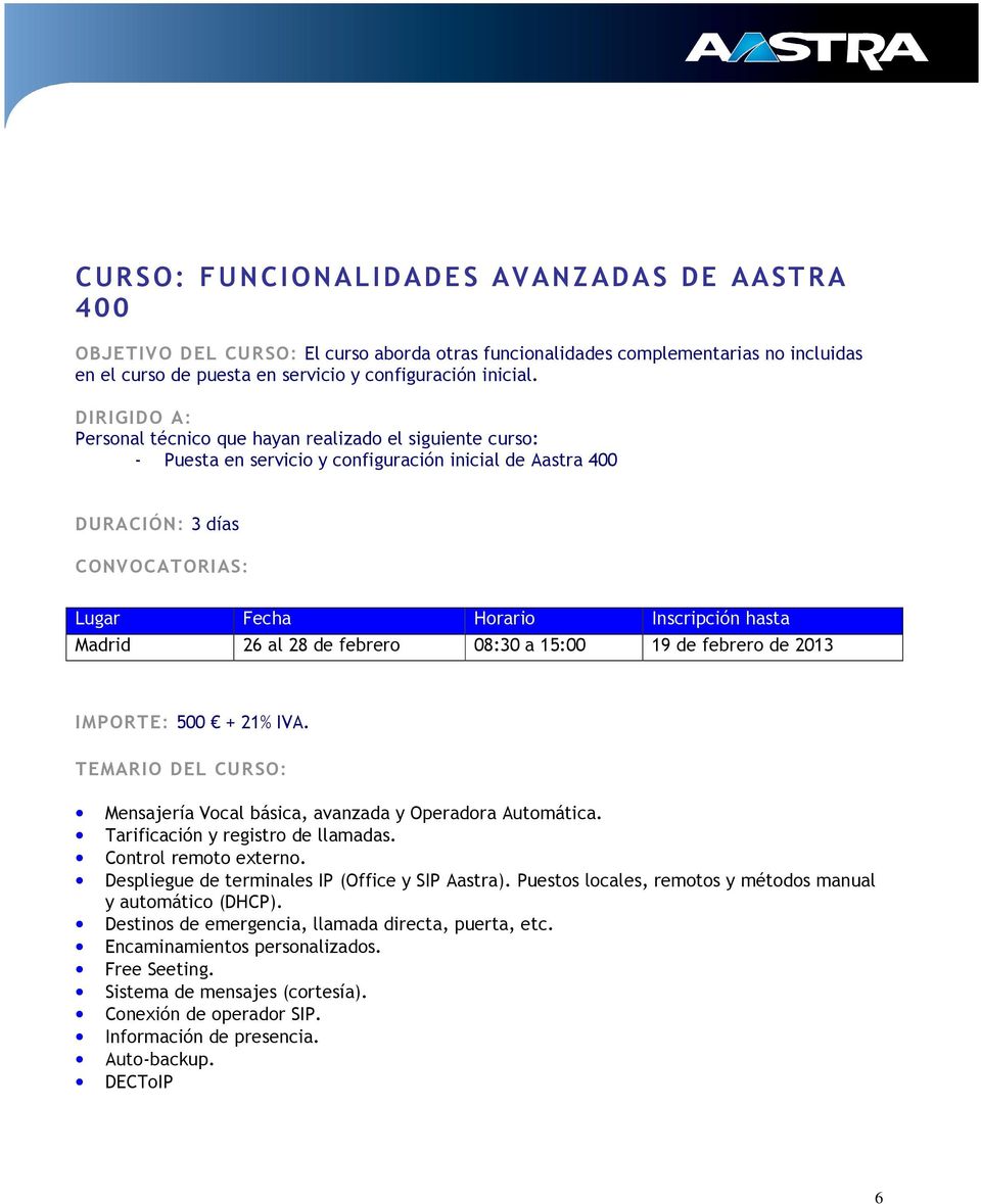Madrid 26 al 28 de febrero 08:30 a 15:00 19 de febrero de 2013 IMPORTE: 500 + 21% IVA. TEMARIO DEL CURSO: Mensajería Vocal básica, avanzada y Operadora Automática. Tarificación y registro de llamadas.