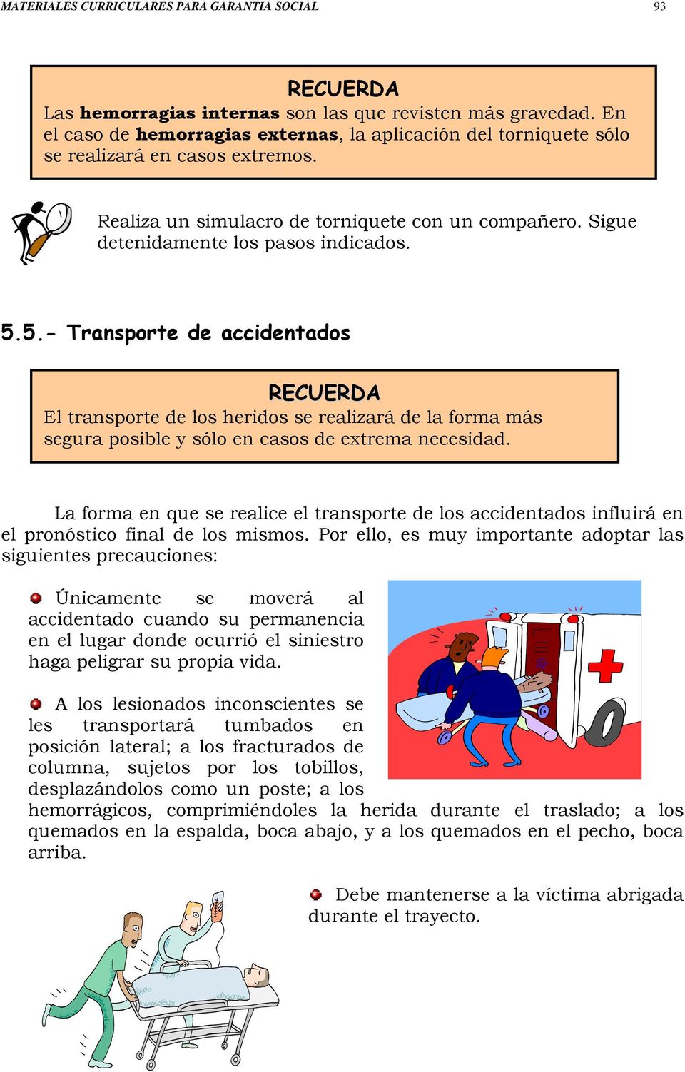 5.- Transporte de accidentados RECUERDA El transporte de los heridos se realizará de la forma más segura posible y sólo en casos de extrema necesidad.