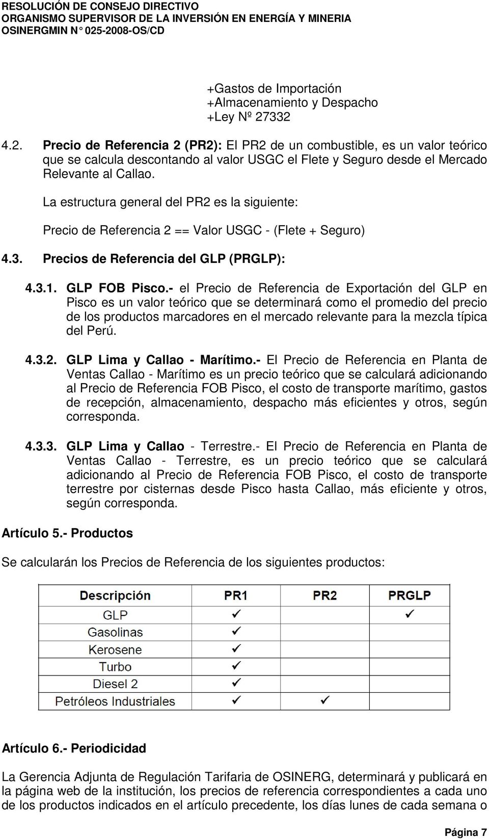 La estructura general del PR2 es la siguiente: Precio de Referencia 2 == Valor USGC - (Flete + Seguro) 4.3. Precios de Referencia del GLP (PRGLP): 4.3.1. GLP FOB Pisco.