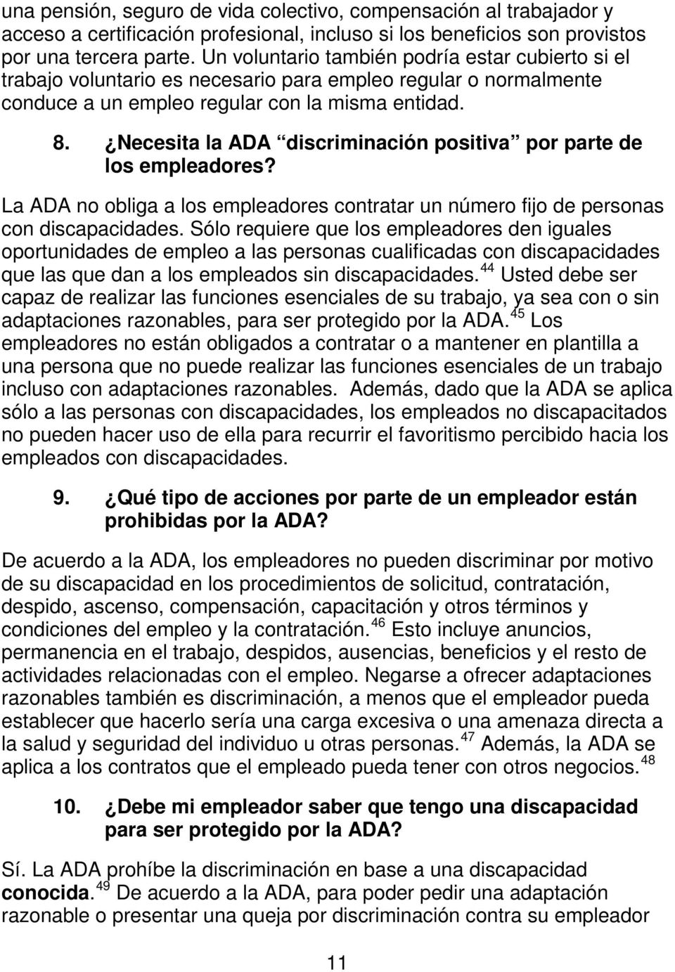 Necesita la ADA discriminación positiva por parte de los empleadores? La ADA no obliga a los empleadores contratar un número fijo de personas con discapacidades.