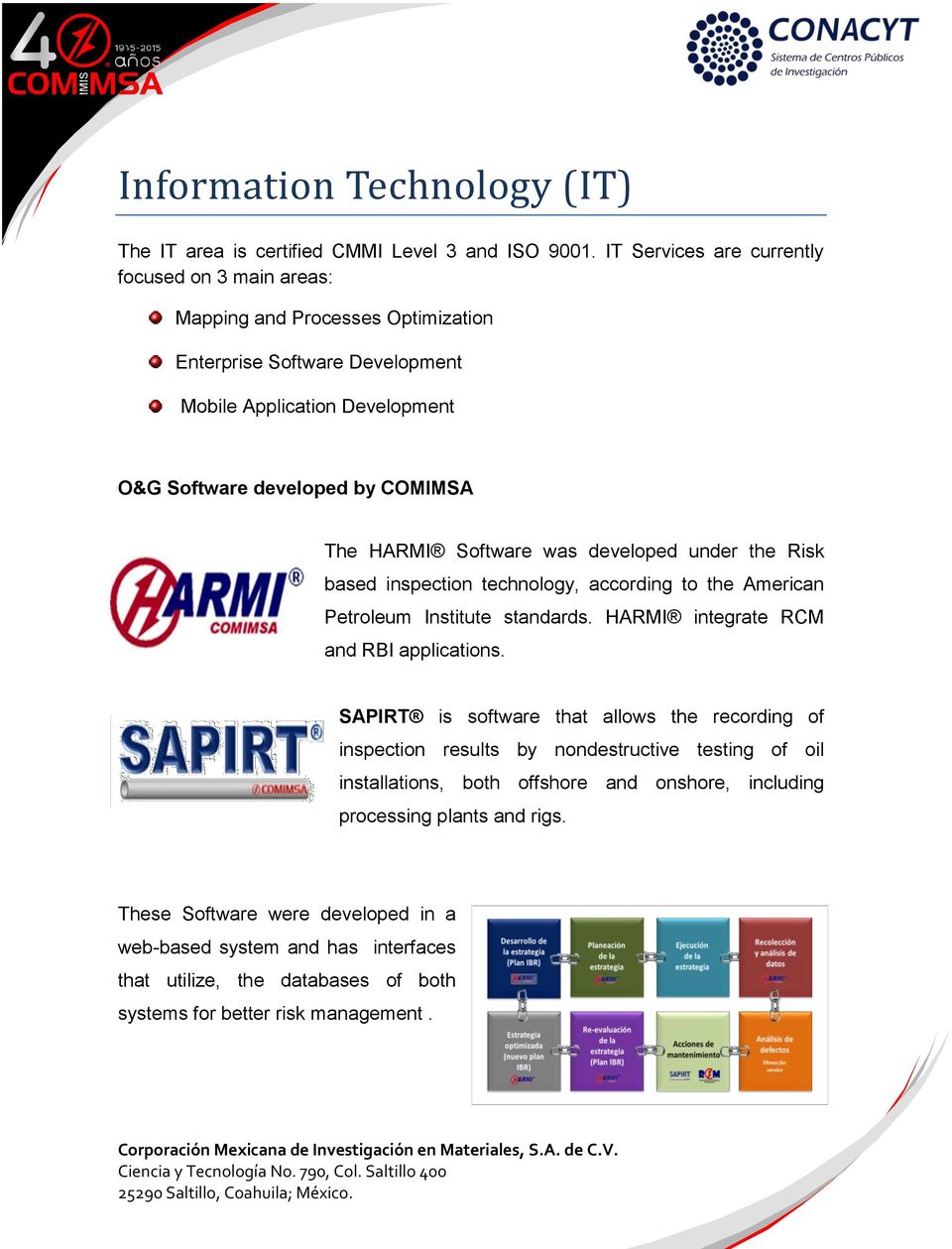 HARMI Software was developed under the Risk based inspection technology, according to the American Petroleum Institute standards. HARMI integrate RCM and RBI applications.