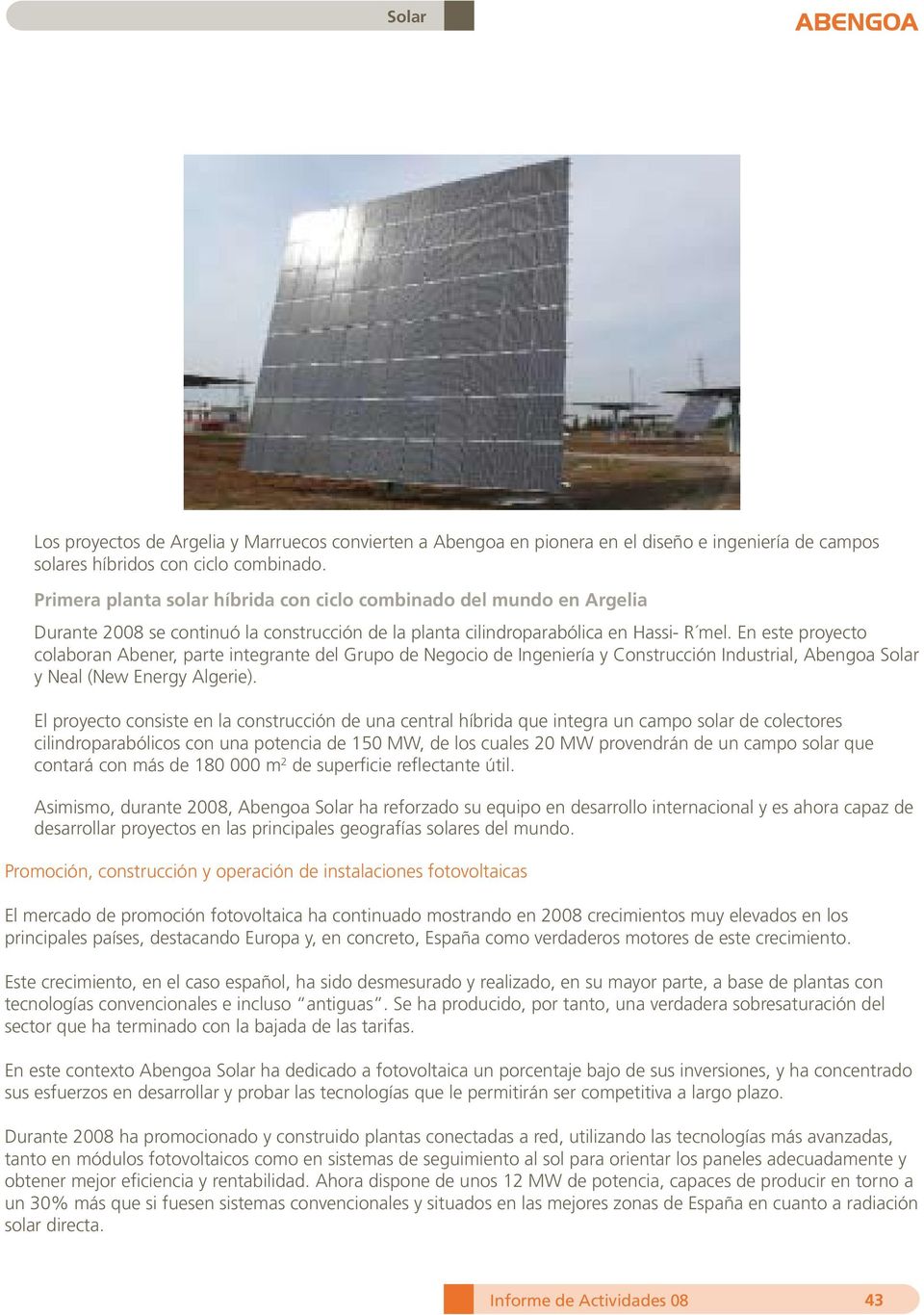 En este proyecto colaboran Abener, parte integrante del Grupo de Negocio de Ingeniería y Construcción Industrial, Abengoa Solar y Neal (New Energy Algerie).