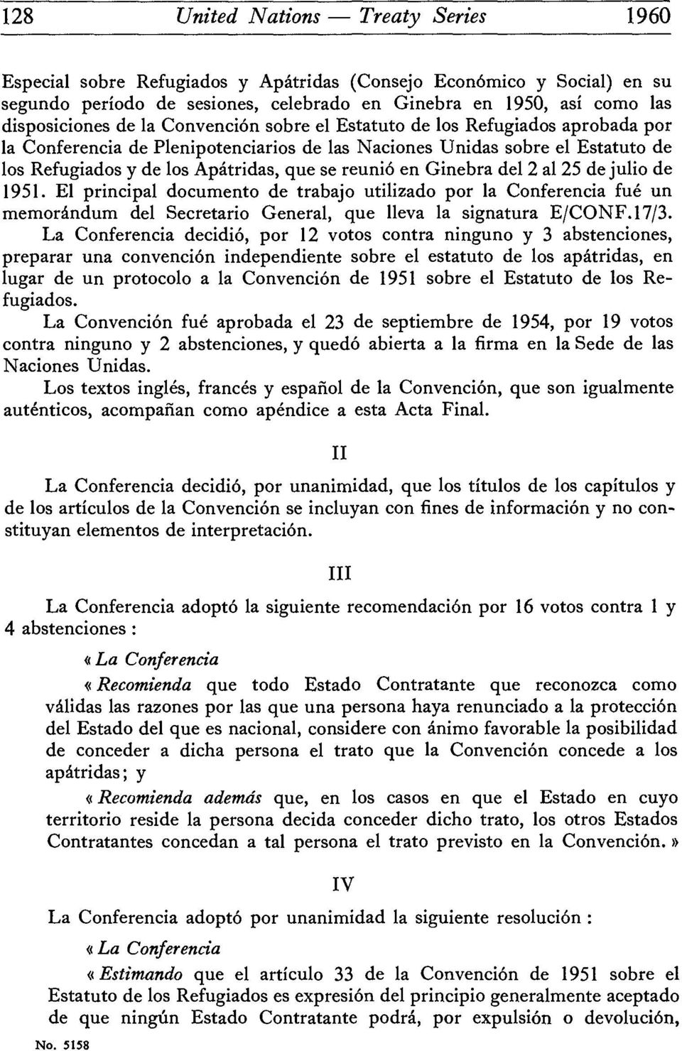 Ginebra del 2 al 25 de julio de 1951. El principal documento de trabajo utilizado por la Conferencia fué un memorandum del Secretario General, que lleva la signatura E/CONF.17/3.