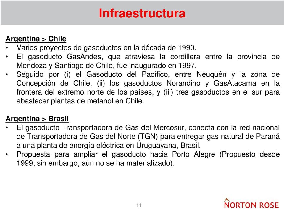 Seguido por (i) el Gasoducto del Pacífico, entre Neuquén y la zona de Concepción de Chile, (ii) los gasoductos Norandino y GasAtacama en la frontera del extremo norte de los países, y (iii) tres