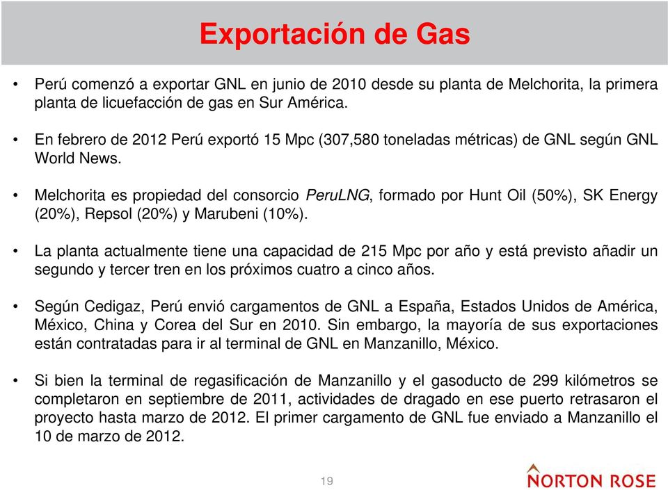 Melchorita es propiedad del consorcio PeruLNG, formado por Hunt Oil (50%), SK Energy (20%), Repsol (20%) y Marubeni (10%).
