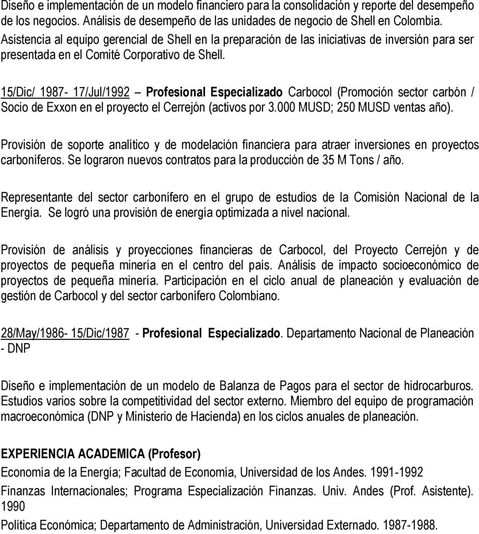 15/Dic/ 1987-17/Jul/1992 Profesional Especializado Carbocol (Promoción sector carbón / Socio de Exxon en el proyecto el Cerrejón (activos por 3.000 MUSD; 250 MUSD ventas año).