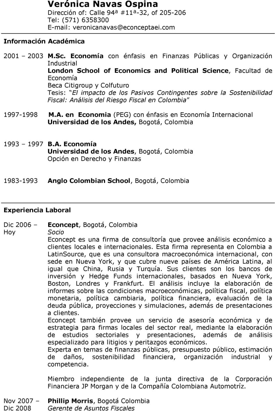 Contingentes sobre la Sostenibilidad Fiscal: Análisis del Riesgo Fiscal en Colombia 1997-1998 M.A. en Economia (PEG) con énfasis en Economía Internacional Universidad de los Andes, Bogotá, Colombia 1993 1997 B.