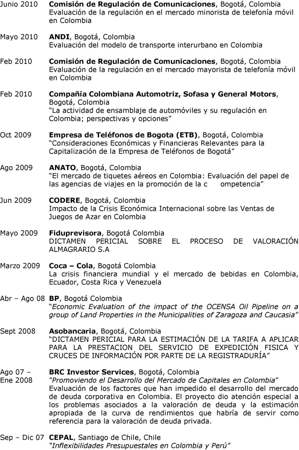 Bogotá, Colombia La actividad de ensamblaje de automóviles y su regulación en Colombia; perspectivas y opciones Empresa de Teléfonos de Bogota (ETB), Bogotá, Colombia Consideraciones Económicas y