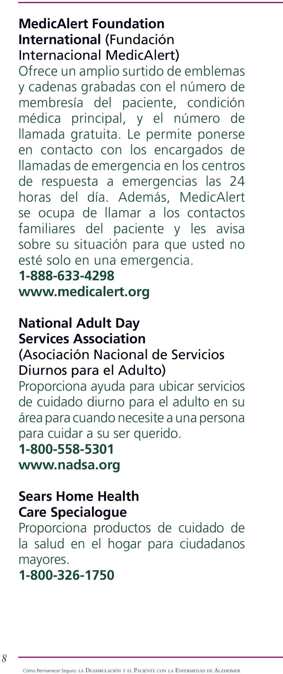 Además, MedicAlert se ocupa de llamar a los contactos familiares del paciente y les avisa sobre su situación para que usted no esté solo en una emergencia. 1-888-633-4298 www.medicalert.