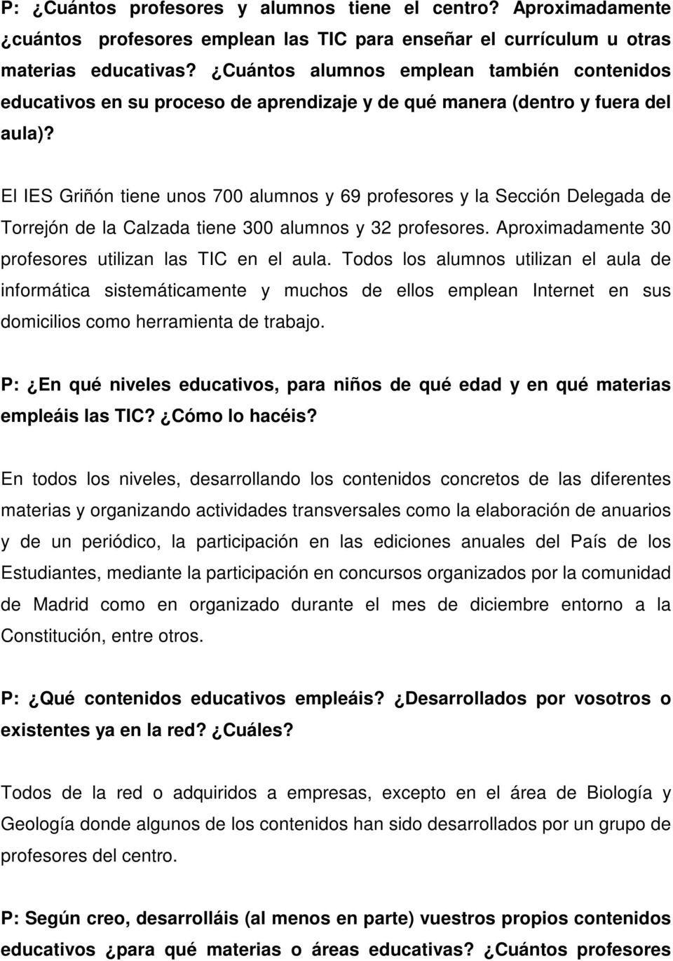 El IES Griñón tiene unos 700 alumnos y 69 profesores y la Sección Delegada de Torrejón de la Calzada tiene 300 alumnos y 32 profesores. Aproximadamente 30 profesores utilizan las TIC en el aula.