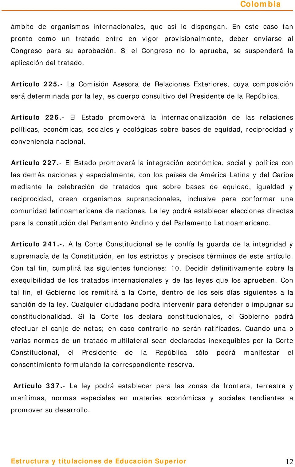 - La Comisión Asesora de Relaciones Exteriores, cuya composición será determinada por la ley, es cuerpo consultivo del Presidente de la República. Artículo 226.