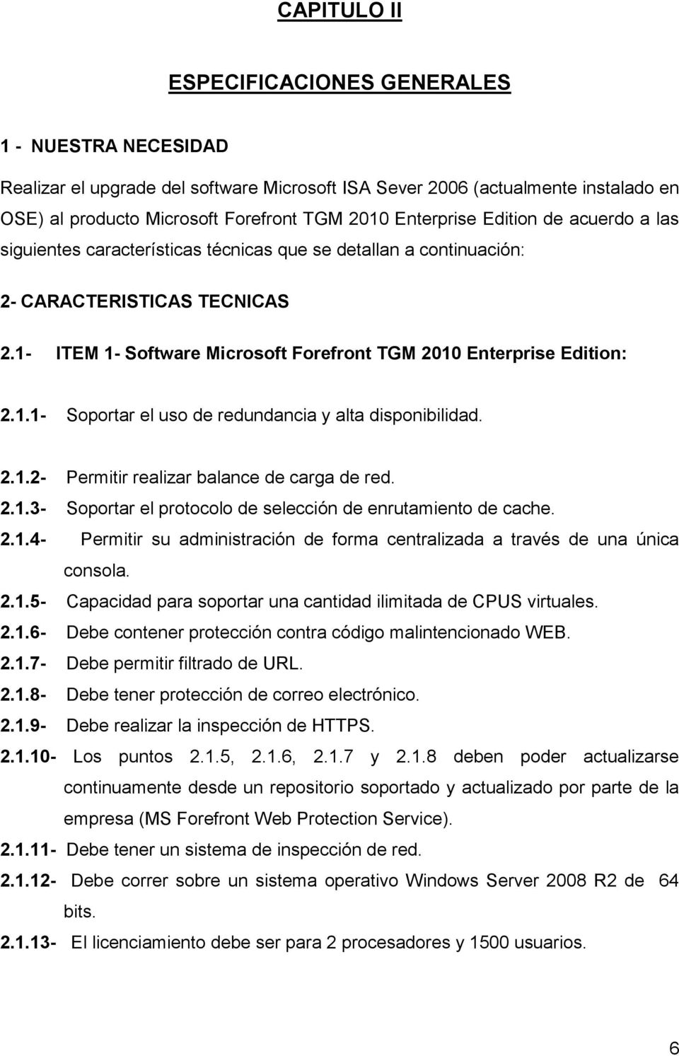 1- ITEM 1- Software Microsoft Forefront TGM 2010 Enterprise Edition: 2.1.1- Soportar el uso de redundancia y alta disponibilidad. 2.1.2- Permitir realizar balance de carga de red. 2.1.3- Soportar el protocolo de selección de enrutamiento de cache.
