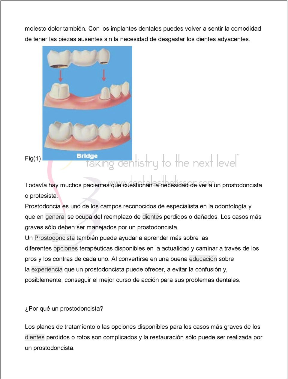 Prostodoncia es uno de los campos reconocidos de especialista en la odontología y que en general se ocupa del reemplazo de dientes perdidos o dañados.