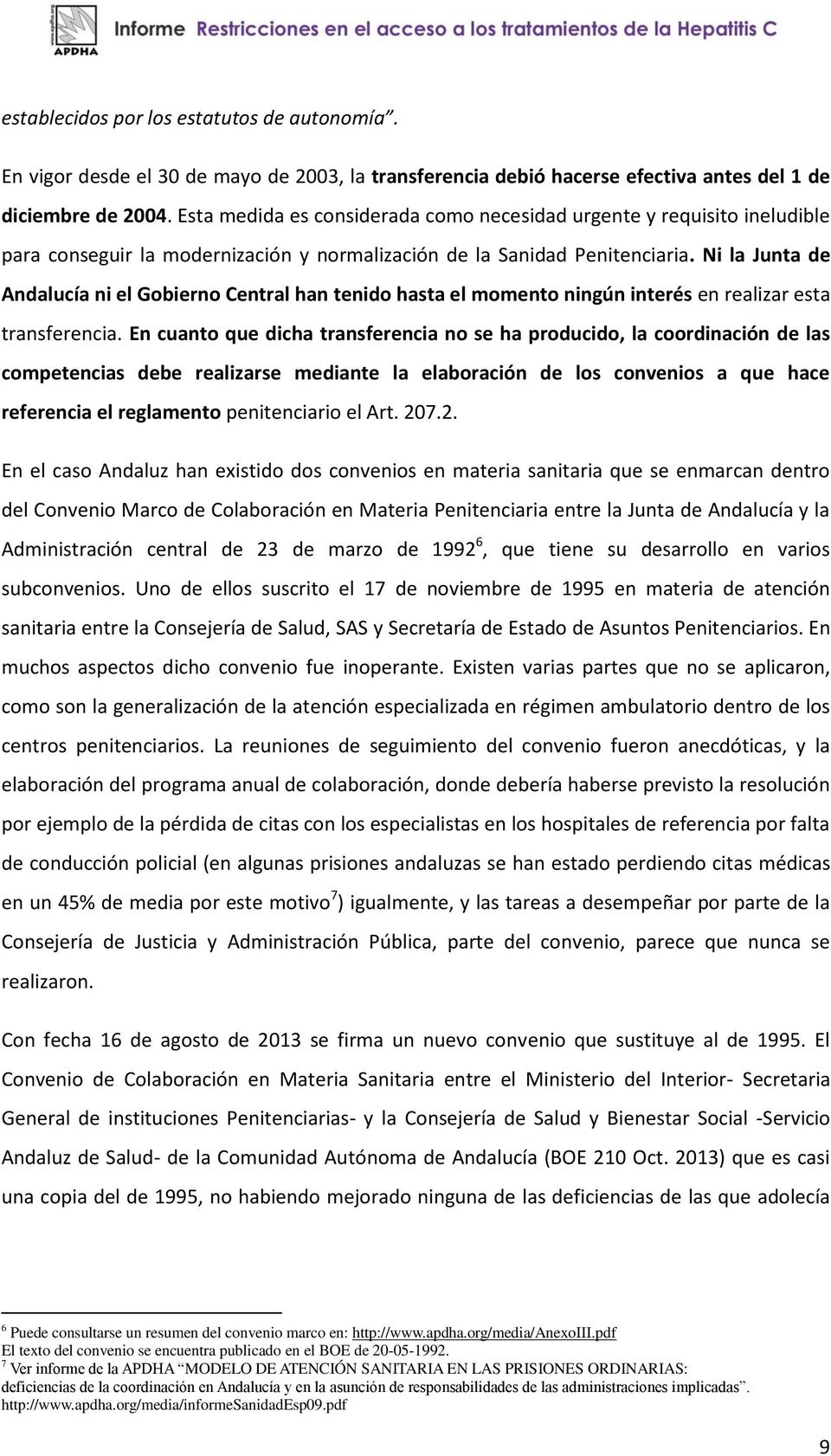 Ni la Junta de Andalucía ni el Gobierno Central han tenido hasta el momento ningún interés en realizar esta transferencia.