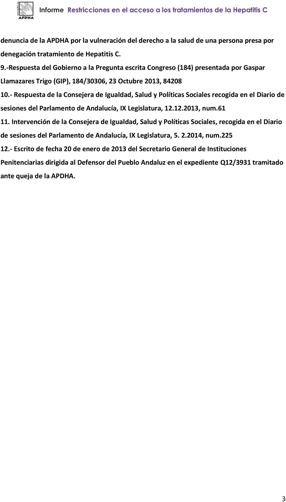 - Respuesta de la Consejera de Igualdad, Salud y Políticas Sociales recogida en el Diario de sesiones del Parlamento de Andalucía, IX Legislatura, 12.12.2013, num.61 11.