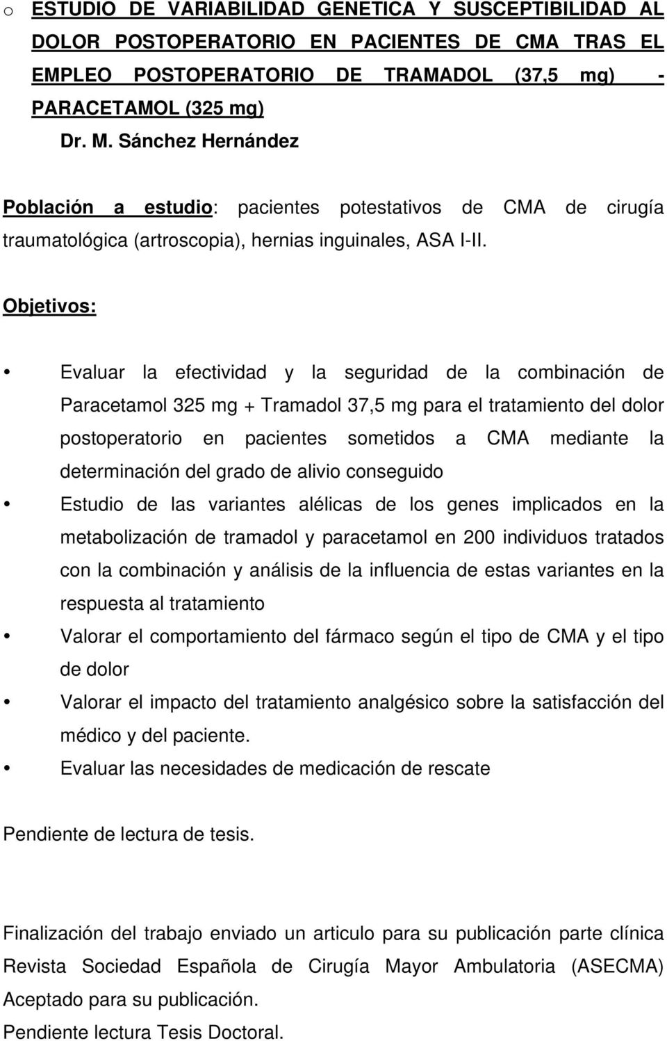 Objetivos: Evaluar la efectividad y la seguridad de la combinación de Paracetamol 325 mg + Tramadol 37,5 mg para el tratamiento del dolor postoperatorio en pacientes sometidos a CMA mediante la