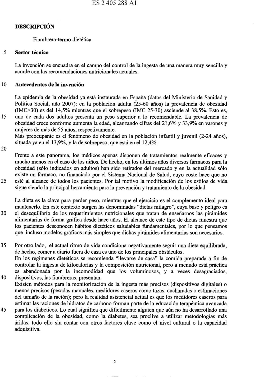 10 Antecedentes de la invención 15 20 25 30 La epidemia de la obesidad ya está instaurada en España (datos del Ministerio de Sanidad y Política Social, año 2007): en la población adulta (25-60 años)