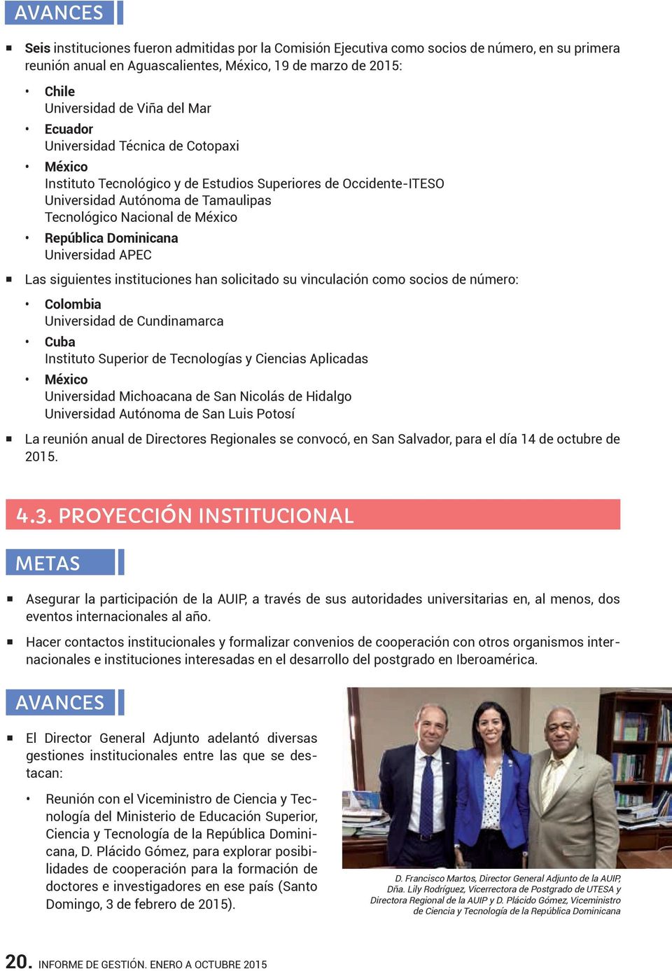 Dominicana Universidad APEC Las siguientes instituciones han solicitado su vinculación como socios de número: Colombia Universidad de Cundinamarca Cuba Instituto Superior de Tecnologías y Ciencias