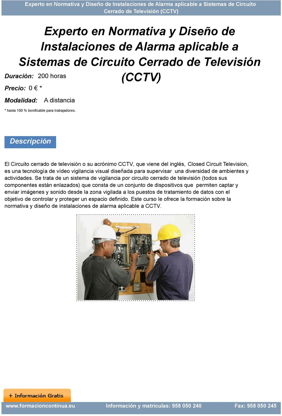 Descripción El Circuito cerrado de televisión o su acrónimo CCTV, que viene del inglés, Closed Circuit Television, es una tecnología de vídeo vigilancia visual diseñada para supervisar una diversidad