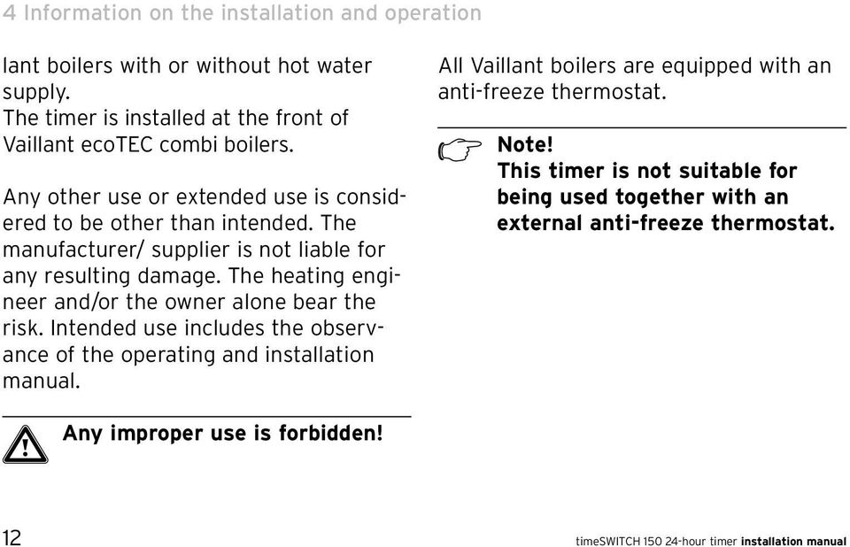 The heating engineer and/or the owner alone bear the risk. Intended use includes the observance of the operating and installation manual.