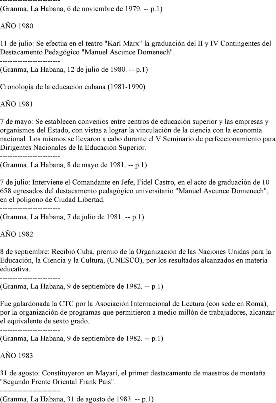 -- p.1) Cronología de la educación cubana (1981-1990) AÑO 1981 7 de mayo: Se establecen convenios entre centros de educación superior y las empresas y organismos del Estado, con vistas a lograr la