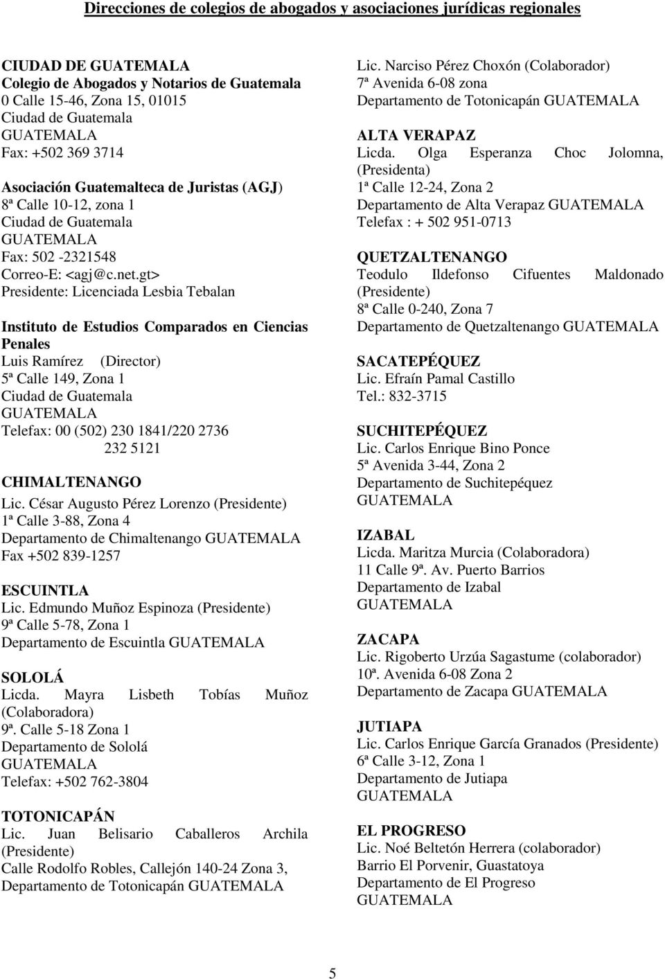 gt> Presidente: Licenciada Lesbia Tebalan Instituto de Estudios Comparados en Ciencias Penales Luis Ramírez (Director) 5ª Calle 149, Zona 1 Ciudad de Guatemala Telefax: 00 (502) 230 1841/220 2736 232