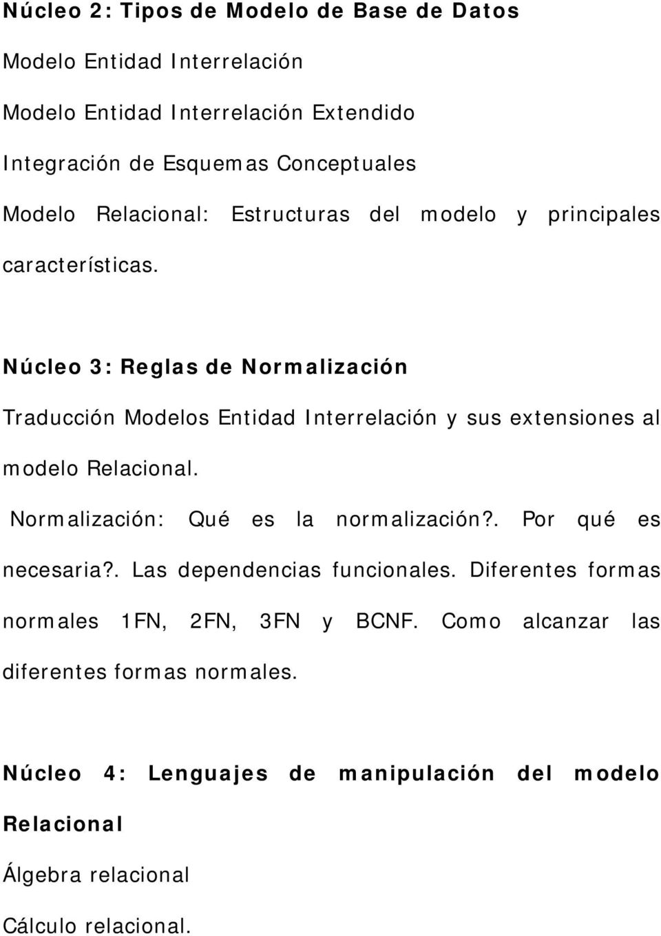 Núcleo 3: Reglas de Normalización Traducción Modelos Entidad Interrelación y sus extensiones al modelo Relacional. Normalización: Qué es la normalización?