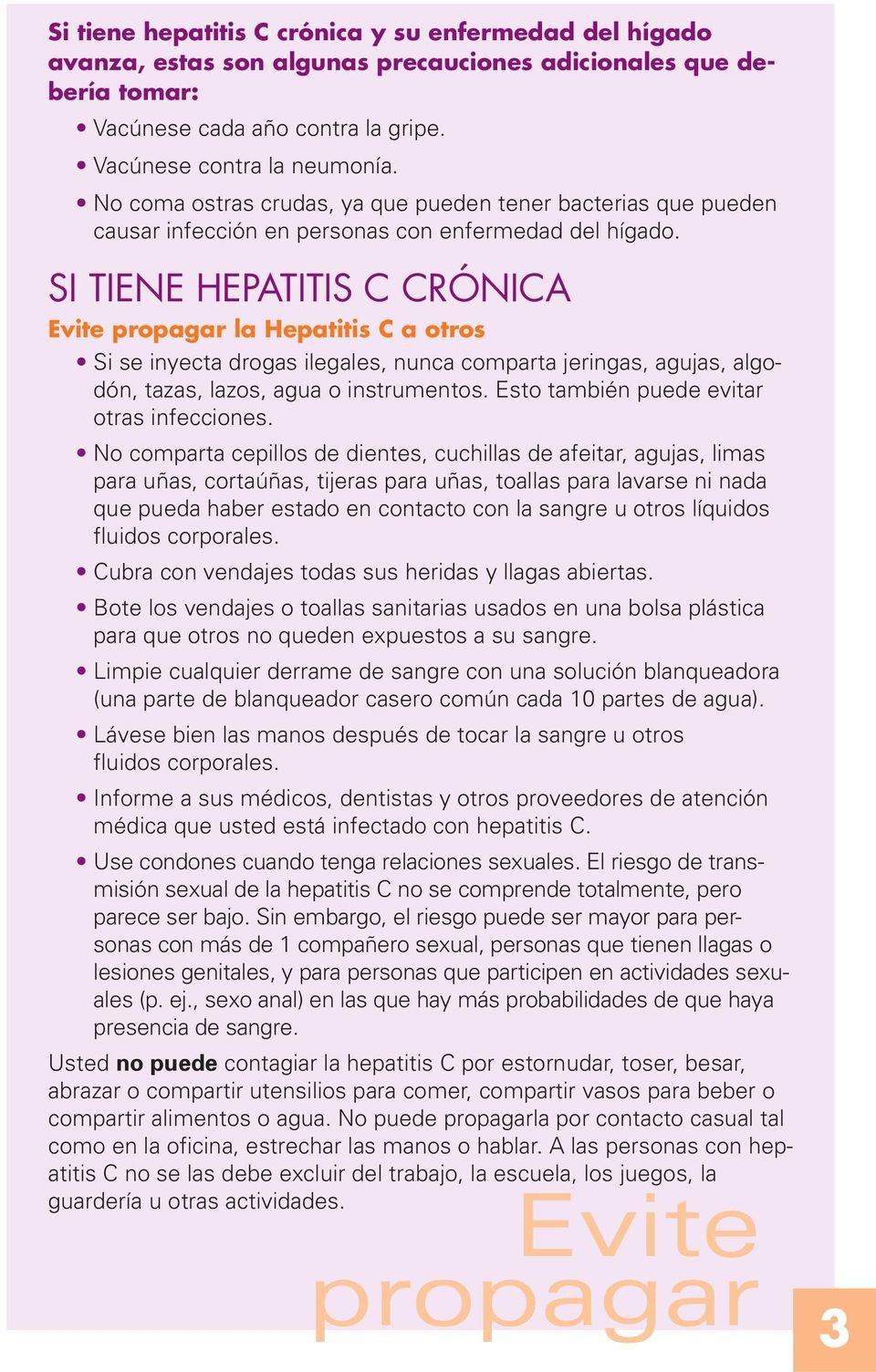 SI TIENE HEPATITIS C CRÓNICA Evite propagar la Hepatitis C a otros Si se inyecta drogas ilegales, nunca comparta jeringas, agujas, algodón, tazas, lazos, agua o instrumentos.