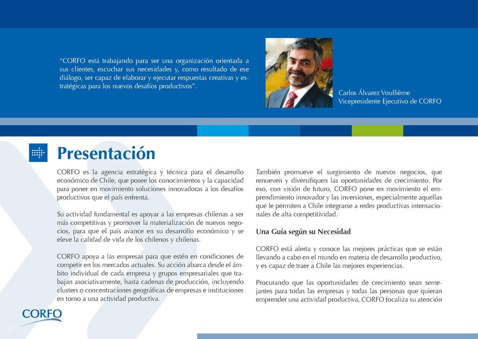 Carlos Álvarez Voullième Vicepresidente Ejecutivo de CORFO Presentación CORFO es la agencia estratégica y técnica para el desarrollo económico de Chile, que posee los conocimientos y la capacidad