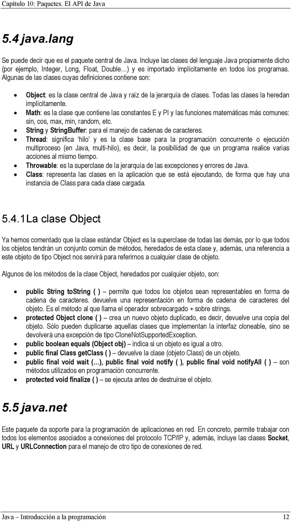 Algunas de las clases cuyas definiciones contiene son: Object: es la clase central de Java y raíz de la jerarquía de clases. Todas las clases la heredan implícitamente.