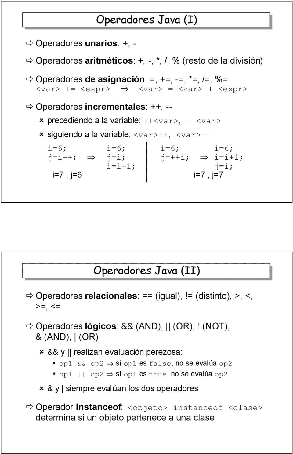Operadores Java (II) Operadores relacionales: == (igual),!= (distinto), >, <, >=, <= Operadores lógicos: && (AND), (OR),!