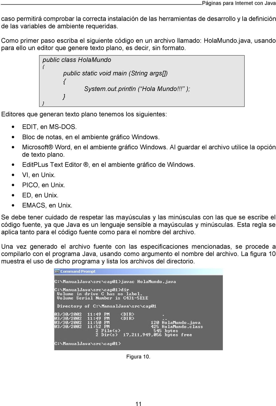 public class HolaMundo { public static void main (String args[]) { System.out.println ( Hola Mundo!!! ); Editores que generan texto plano tenemos los siguientes: EDIT, en MS-DOS.